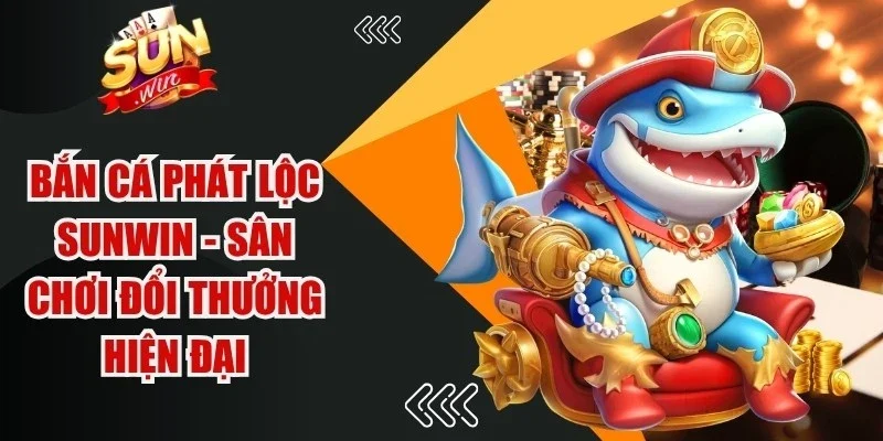 Bắn Cá Phát Lộc Sunwin