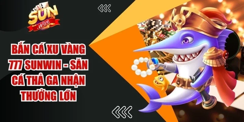 Bắn Cá Xu Vàng 777 Sunwin