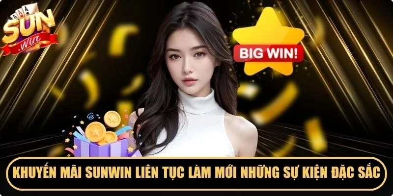 Khuyến mãi Sunwin liên tục làm mới những sự kiện đặc sắc